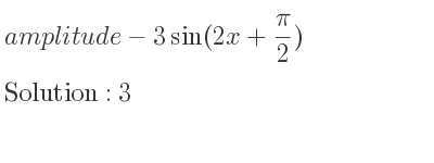 The amplitude of-3sin(2x+(pi)/2) is 3